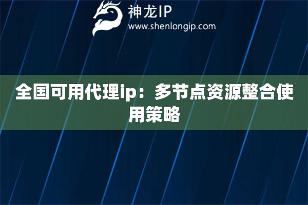 全國可用代理ip：多節點資源整合使用策略