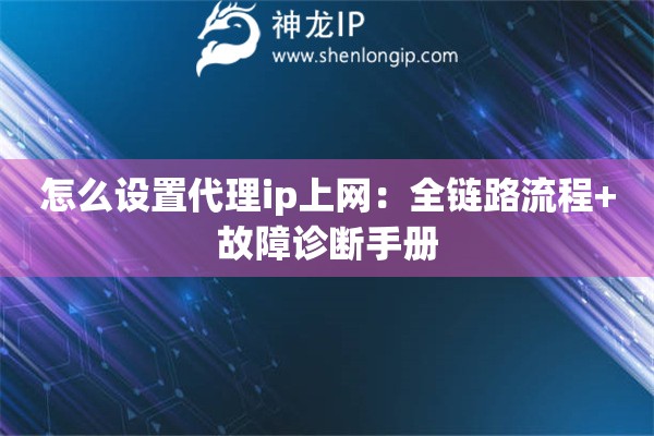 怎么設置代理ip上網：全鏈路流程+故障診斷手冊