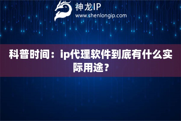 科普時間：ip代理軟件到底有什么實際用途？