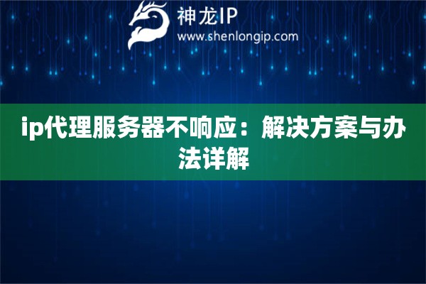 ip代理服務器不響應：解決方案與辦法詳解