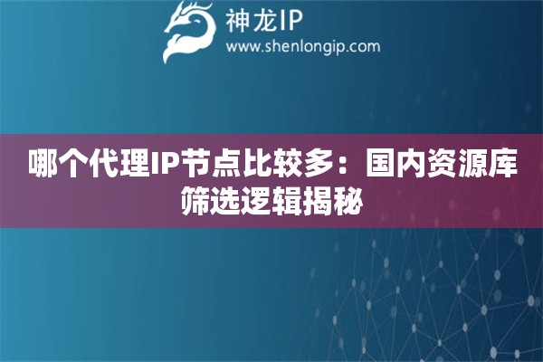 哪個代理IP節點比較多：國內資源庫篩選邏輯揭秘