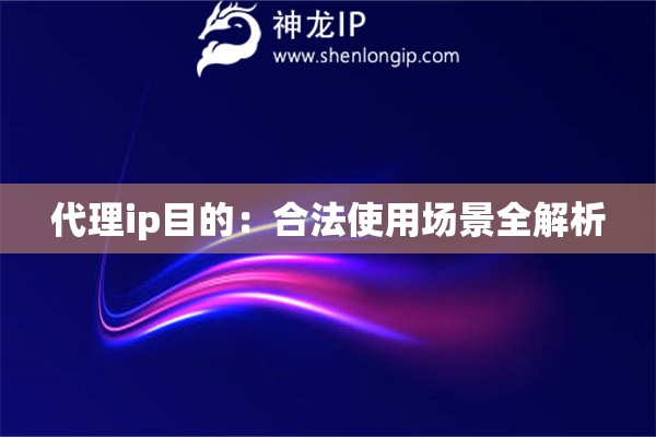 代理ip目的：合法使用場景全解析