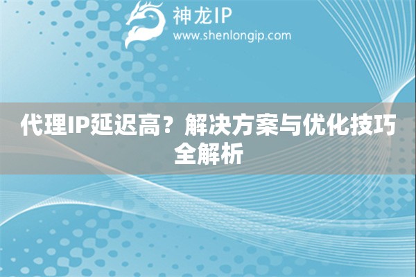 代理IP延遲高？解決方案與優化技巧全解析