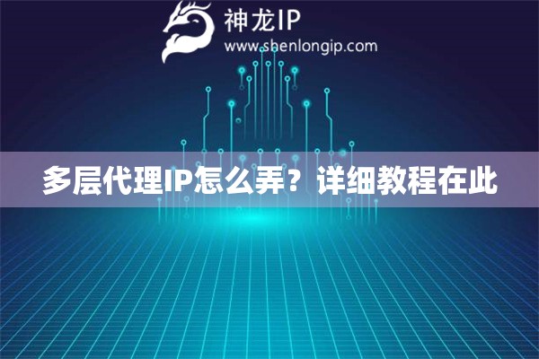 多層代理IP怎么弄？詳細教程在此