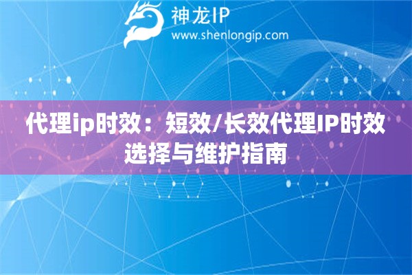 代理ip時效：短效/長效代理IP時效選擇與維護(hù)指南
