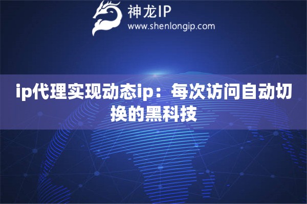 ip代理實現動態ip：每次訪問自動切換的黑科技