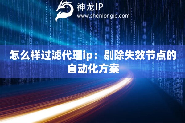 怎么樣過濾代理ip：剔除失效節點的自動化方案
