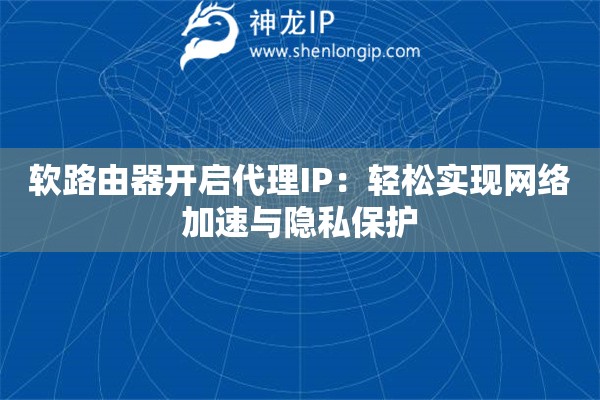 軟路由器開啟代理IP：輕松實現網絡加速與隱私保護