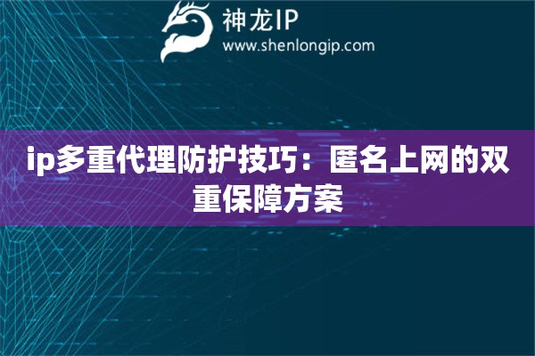 ip多重代理防護技巧：匿名上網的雙重保障方案