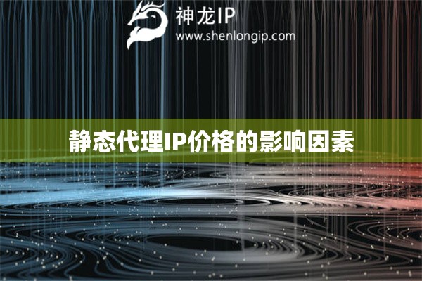 靜態(tài)代理IP價(jià)格的影響因素
