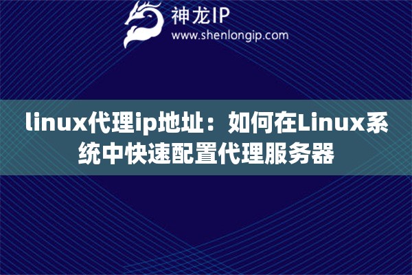linux代理ip地址：如何在Linux系統中快速配置代理服務器