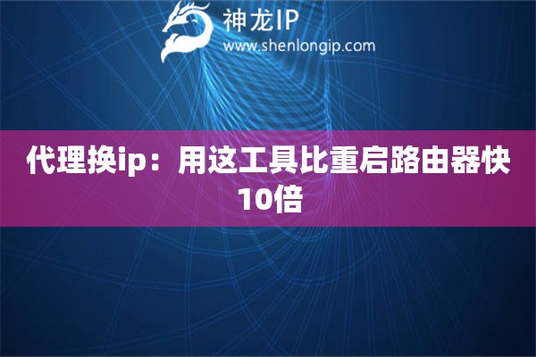 代理換ip：用這工具比重啟路由器快10倍