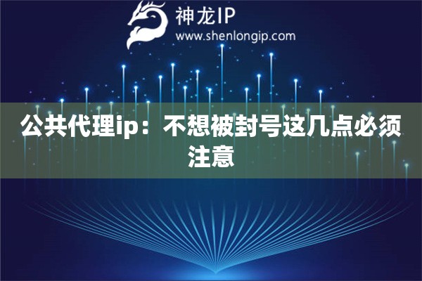 公共代理ip：不想被封號這幾點必須注意
