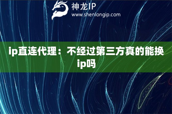 ip直連代理：不經(jīng)過第三方真的能換ip嗎