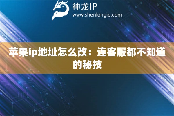 蘋果ip地址怎么改：連客服都不知道的秘技