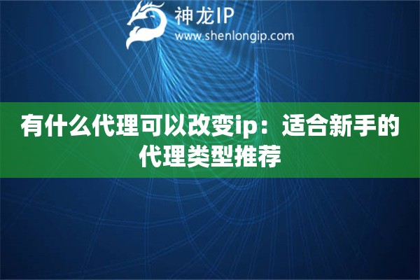 有什么代理可以改變ip：適合新手的代理類型推薦