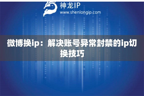 微博換ip：解決賬號(hào)異常封禁的ip切換技巧