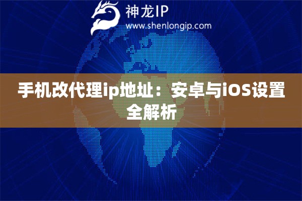 手機改代理ip地址：安卓與iOS設置全解析