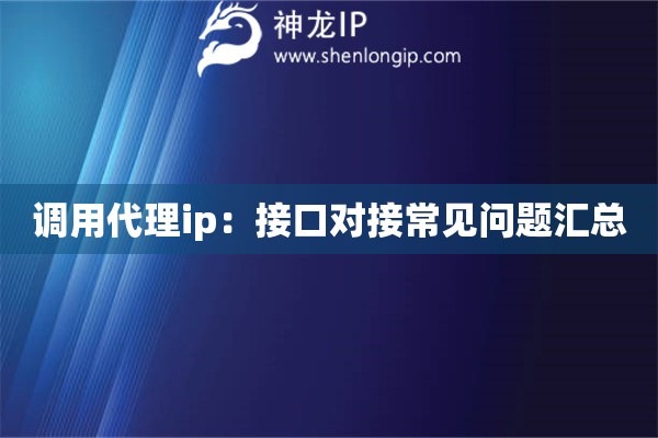 調(diào)用代理ip：接口對接常見問題匯總