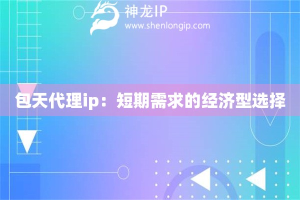 包天代理ip：短期需求的經濟型選擇