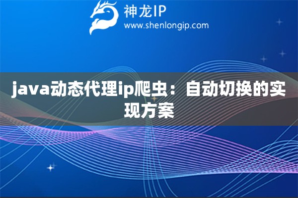 java動態代理ip爬蟲：自動切換的實現方案