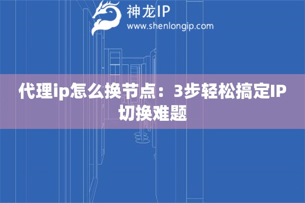 代理ip怎么換節點：3步輕松搞定IP切換難題