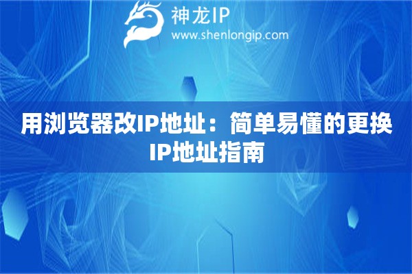 用瀏覽器改IP地址：簡單易懂的更換IP地址指南