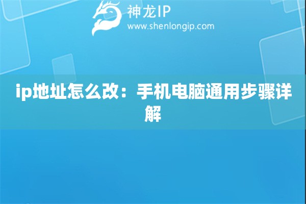 ip地址怎么改：手機電腦通用步驟詳解