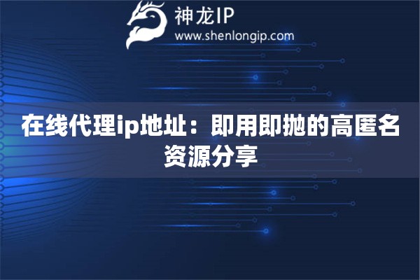 在線代理ip地址：即用即拋的高匿名資源分享