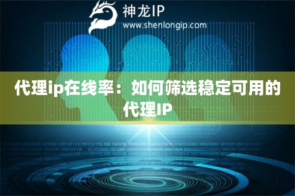 代理ip在線率：如何篩選穩定可用的代理IP