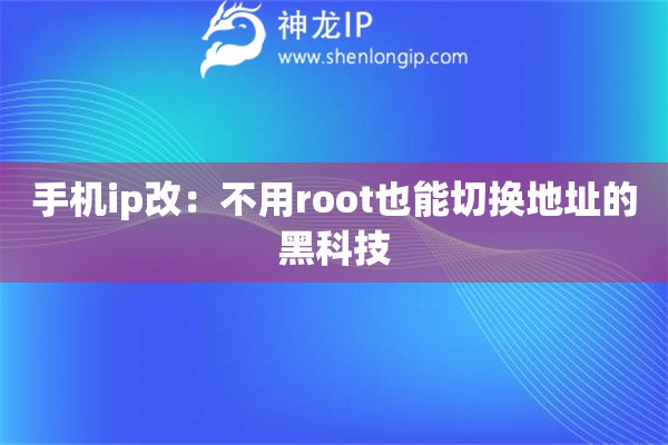 手機(jī)ip改：不用root也能切換地址的黑科技