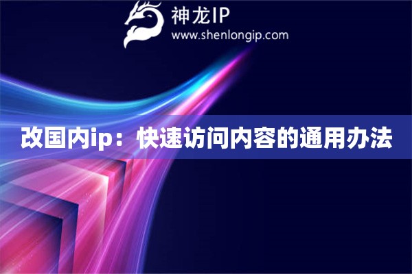 改國內(nèi)ip：快速訪問內(nèi)容的通用辦法