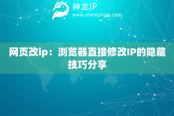 網頁改ip：瀏覽器直接修改IP的隱藏技巧分享