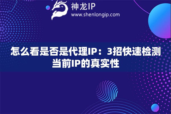 怎么看是否是代理IP：3招快速檢測當前IP的真實性