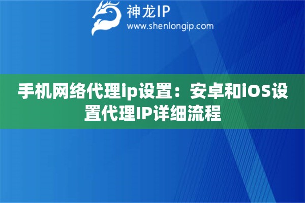 手機網絡代理ip設置：安卓和iOS設置代理IP詳細流程