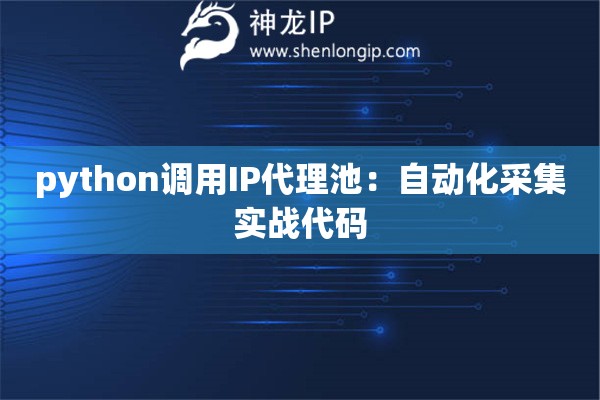 python調用IP代理池：自動化采集實戰代碼