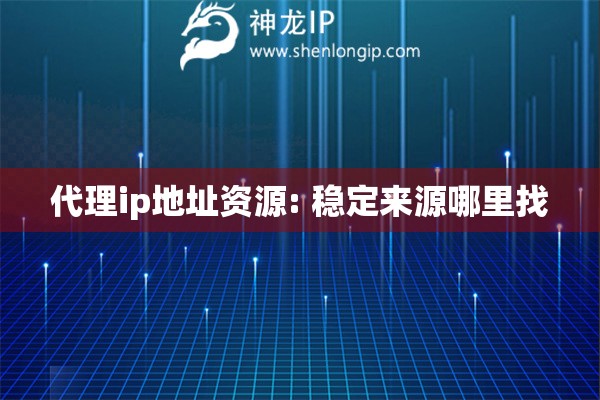 代理ip地址資源: 穩(wěn)定來源哪里找