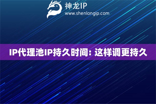 IP代理池IP持久時間: 這樣調更持久