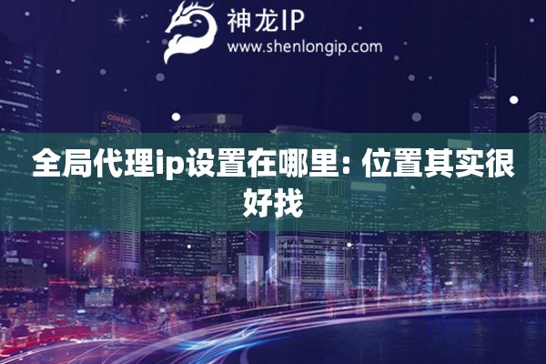 全局代理ip設置在哪里: 位置其實很好找