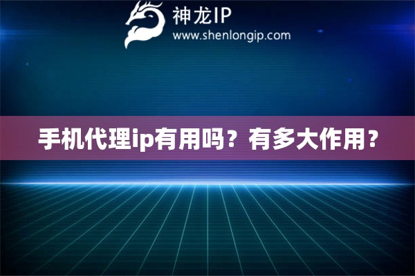 手機(jī)代理ip有用嗎？有多大作用？