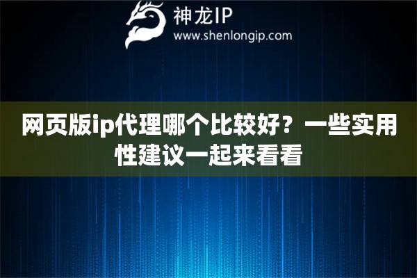 網(wǎng)頁(yè)版ip代理哪個(gè)比較好？一些實(shí)用性建議一起來(lái)看看