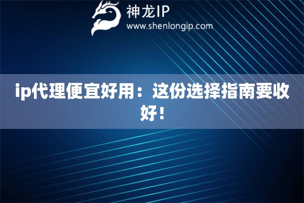 ip代理便宜好用：這份選擇指南要收好！
