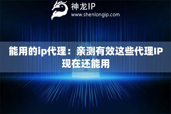 能用的ip代理：親測有效這些代理IP現(xiàn)在還能用