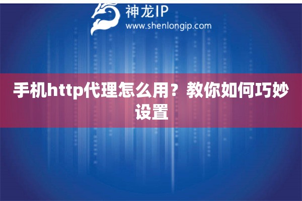 手機http代理怎么用？教你如何巧妙設置