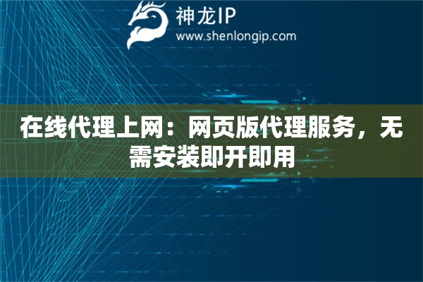在線代理上網(wǎng)：網(wǎng)頁版代理服務(wù)，無需安裝即開即用