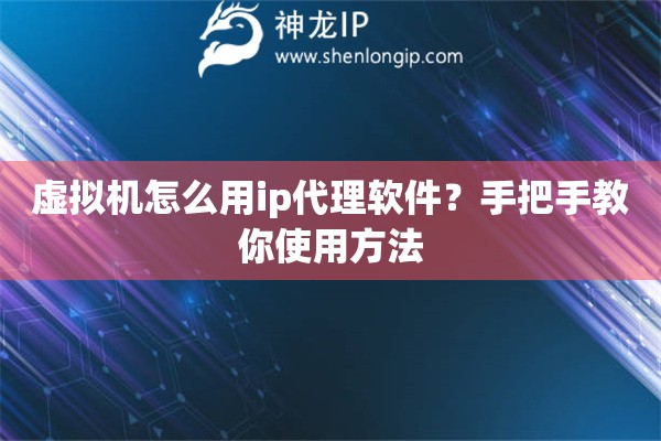 虛擬機怎么用ip代理軟件？手把手教你使用方法