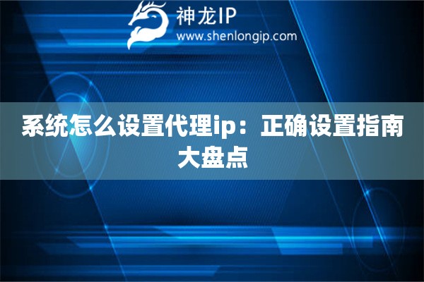 系統怎么設置代理ip：正確設置指南大盤點