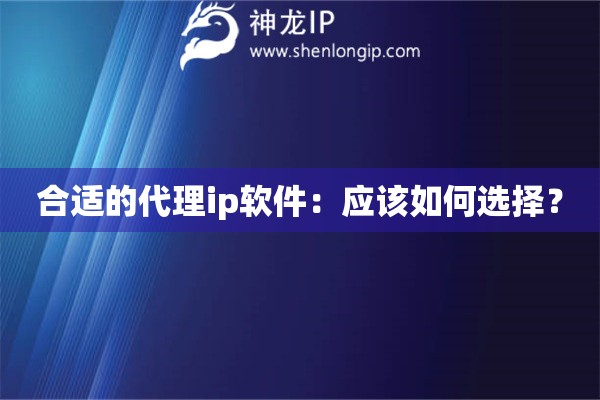 合適的代理ip軟件：應(yīng)該如何選擇？