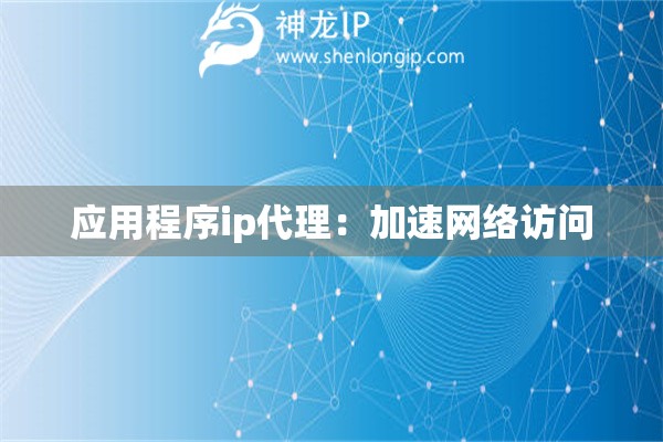 應用程序ip代理：加速網絡訪問