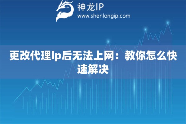 更改代理ip后無法上網(wǎng)：教你怎么快速解決